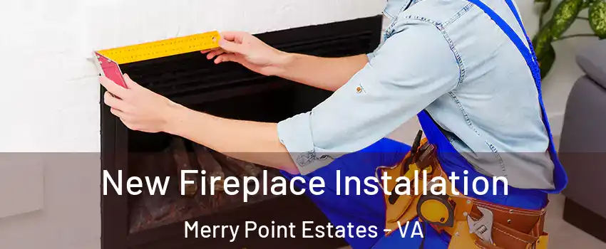 New Fireplace Installation Merry Point Estates - VA