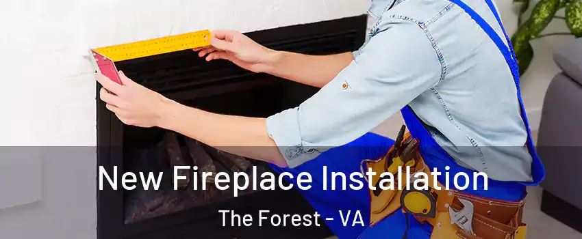 New Fireplace Installation The Forest - VA