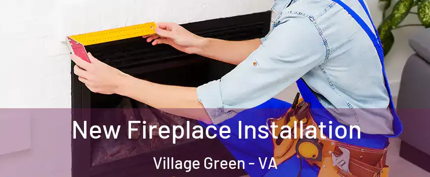 New Fireplace Installation Village Green - VA