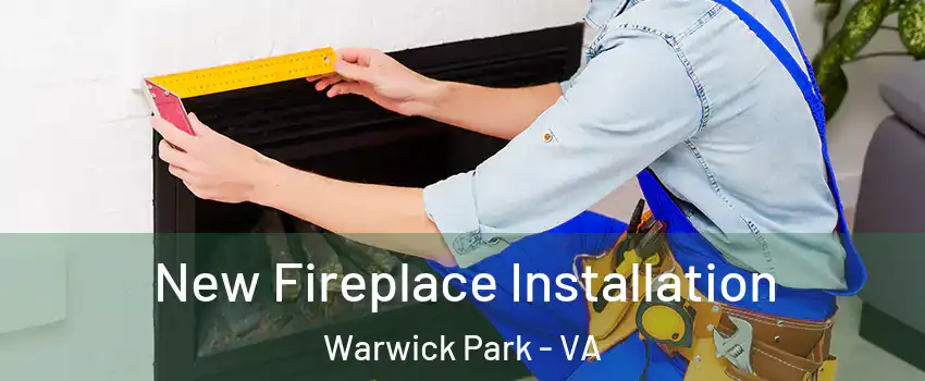 New Fireplace Installation Warwick Park - VA