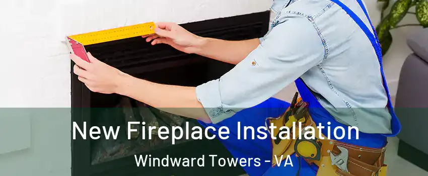 New Fireplace Installation Windward Towers - VA