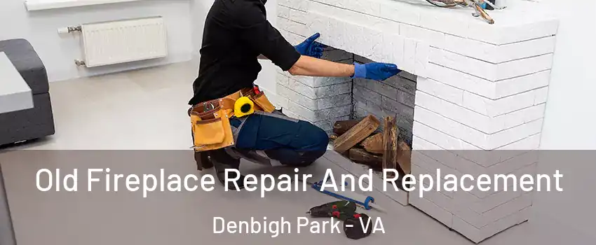 Old Fireplace Repair And Replacement Denbigh Park - VA