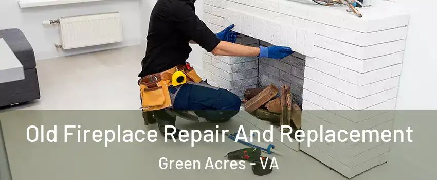 Old Fireplace Repair And Replacement Green Acres - VA