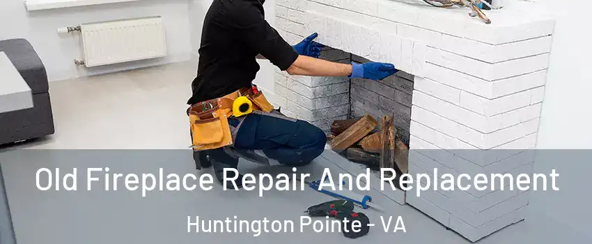 Old Fireplace Repair And Replacement Huntington Pointe - VA