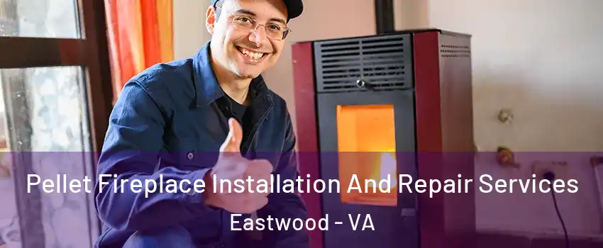 Pellet Fireplace Installation And Repair Services Eastwood - VA