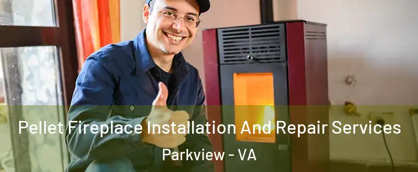 Pellet Fireplace Installation And Repair Services Parkview - VA