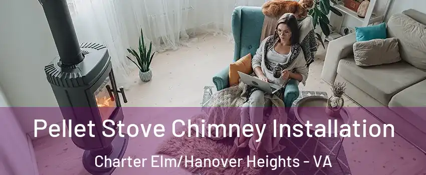 Pellet Stove Chimney Installation Charter Elm/Hanover Heights - VA