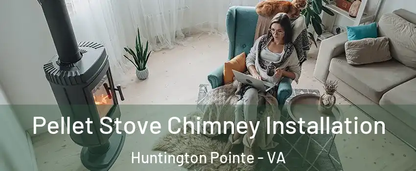 Pellet Stove Chimney Installation Huntington Pointe - VA