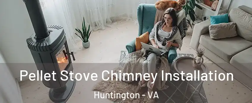 Pellet Stove Chimney Installation Huntington - VA