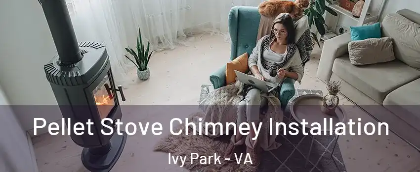 Pellet Stove Chimney Installation Ivy Park - VA