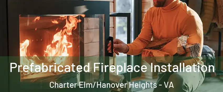 Prefabricated Fireplace Installation Charter Elm/Hanover Heights - VA