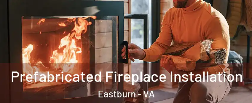 Prefabricated Fireplace Installation Eastburn - VA