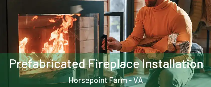 Prefabricated Fireplace Installation Horsepoint Farm - VA