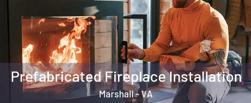 Prefabricated Fireplace Installation Marshall - VA