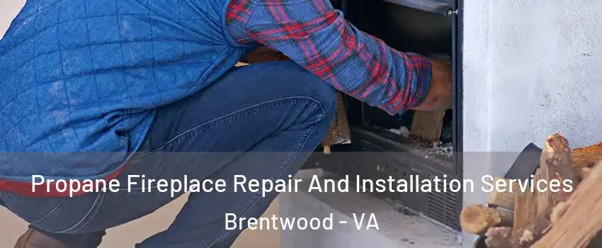 Propane Fireplace Repair And Installation Services Brentwood - VA