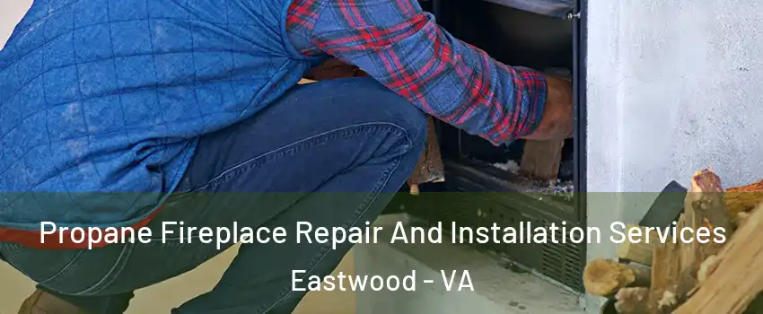 Propane Fireplace Repair And Installation Services Eastwood - VA