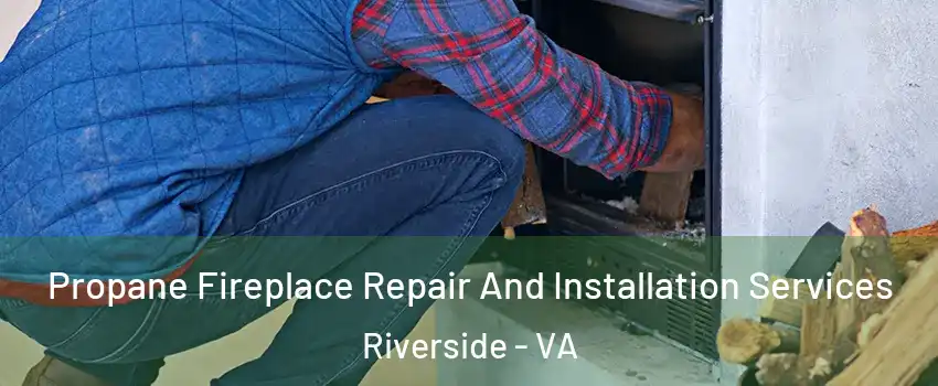 Propane Fireplace Repair And Installation Services Riverside - VA