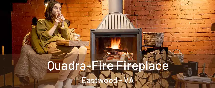 Quadra-Fire Fireplace Eastwood - VA