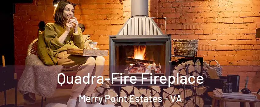 Quadra-Fire Fireplace Merry Point Estates - VA