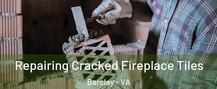 Repairing Cracked Fireplace Tiles Barclay - VA