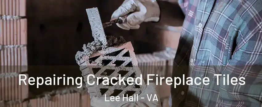 Repairing Cracked Fireplace Tiles Lee Hall - VA