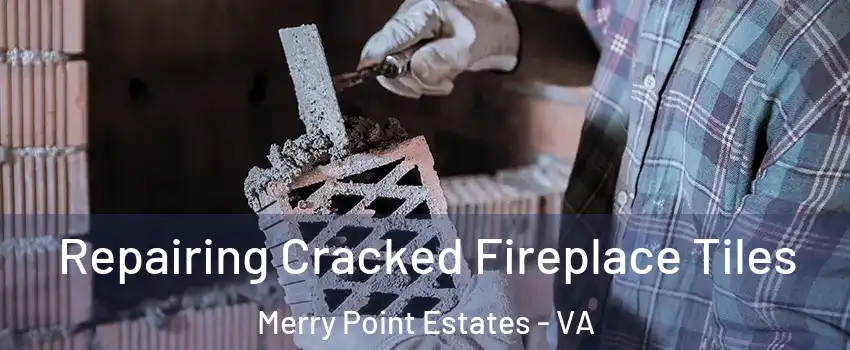 Repairing Cracked Fireplace Tiles Merry Point Estates - VA