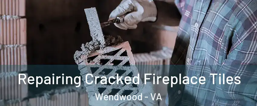 Repairing Cracked Fireplace Tiles Wendwood - VA