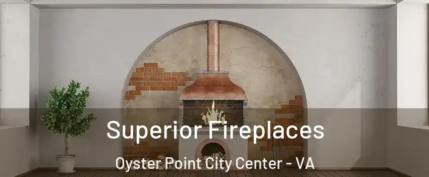 Superior Fireplaces Oyster Point City Center - VA