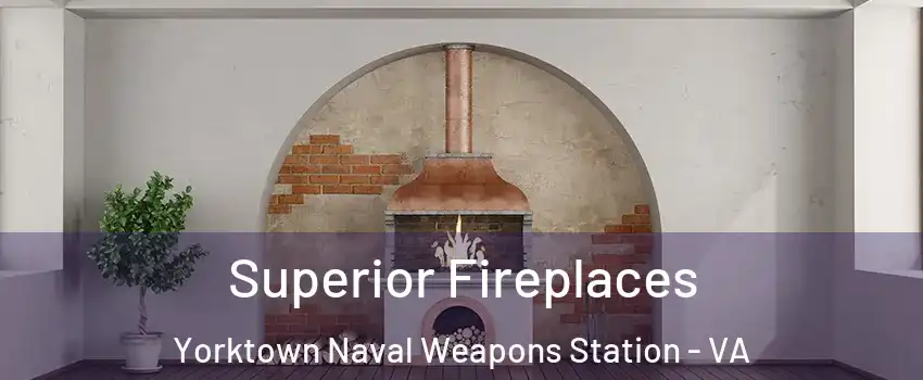 Superior Fireplaces Yorktown Naval Weapons Station - VA