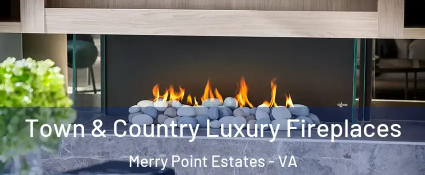 Town & Country Luxury Fireplaces Merry Point Estates - VA