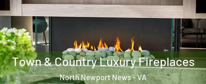 Town & Country Luxury Fireplaces North Newport News - VA