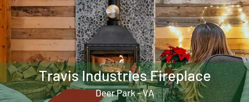 Travis Industries Fireplace Deer Park - VA