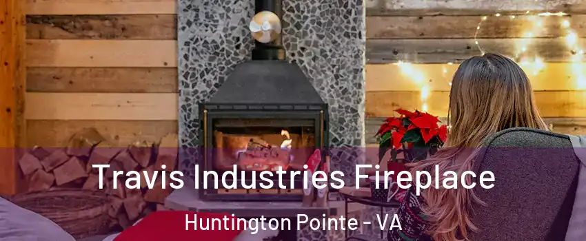 Travis Industries Fireplace Huntington Pointe - VA