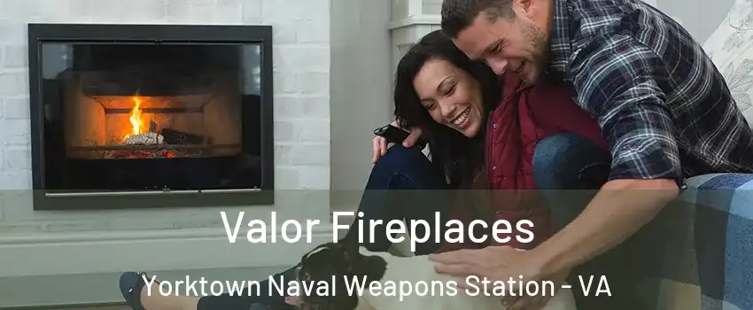 Valor Fireplaces Yorktown Naval Weapons Station - VA