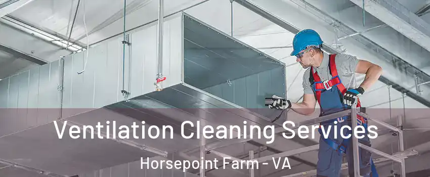 Ventilation Cleaning Services Horsepoint Farm - VA