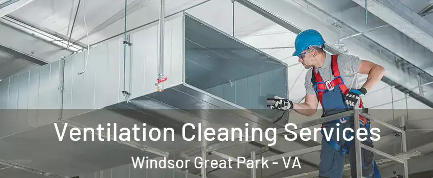 Ventilation Cleaning Services Windsor Great Park - VA