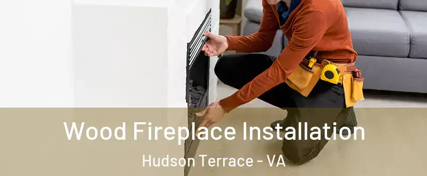 Wood Fireplace Installation Hudson Terrace - VA