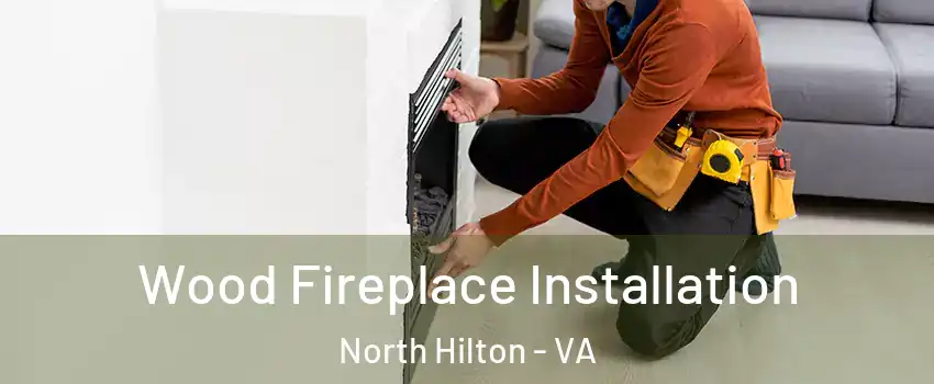 Wood Fireplace Installation North Hilton - VA