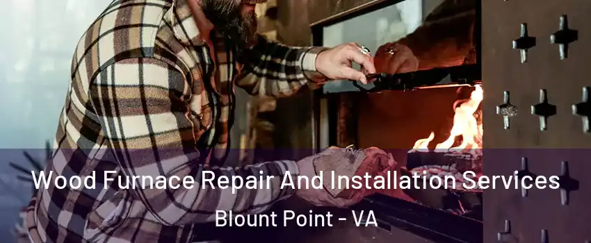 Wood Furnace Repair And Installation Services Blount Point - VA