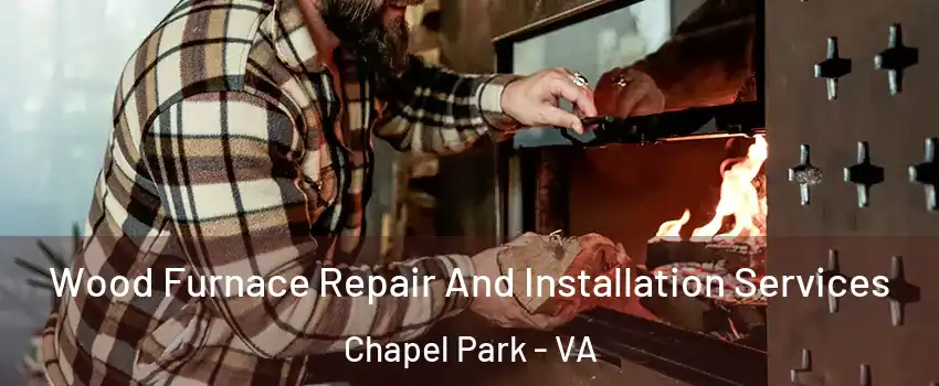 Wood Furnace Repair And Installation Services Chapel Park - VA