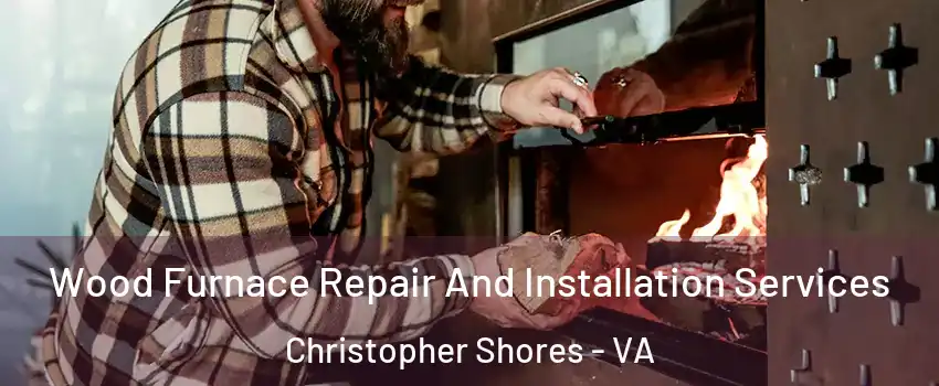 Wood Furnace Repair And Installation Services Christopher Shores - VA