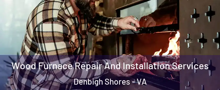 Wood Furnace Repair And Installation Services Denbigh Shores - VA