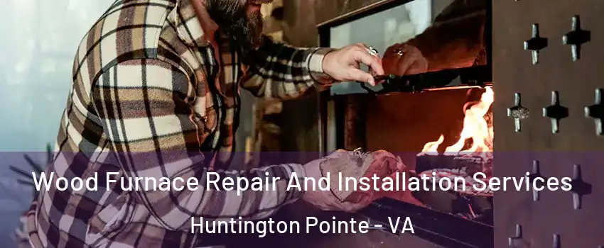 Wood Furnace Repair And Installation Services Huntington Pointe - VA