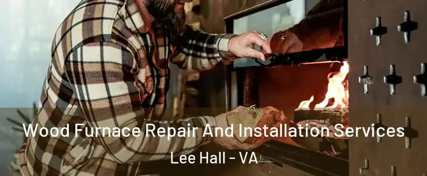 Wood Furnace Repair And Installation Services Lee Hall - VA