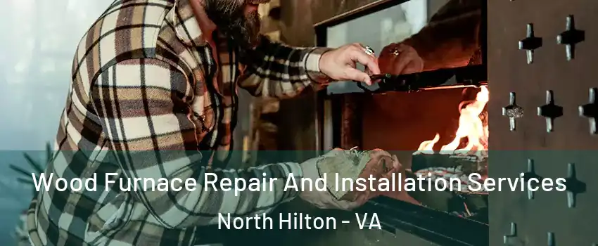 Wood Furnace Repair And Installation Services North Hilton - VA