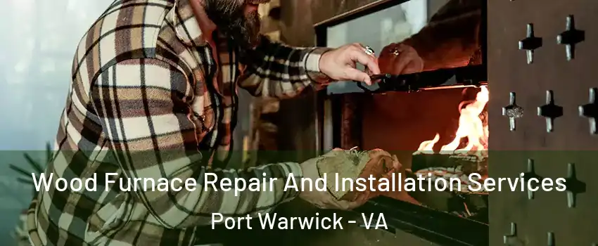 Wood Furnace Repair And Installation Services Port Warwick - VA