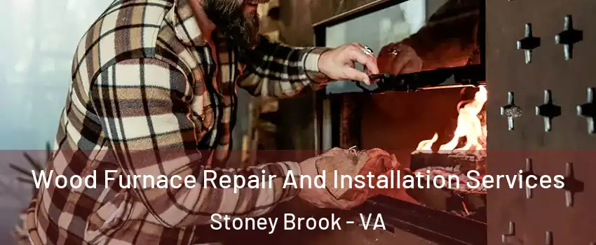 Wood Furnace Repair And Installation Services Stoney Brook - VA