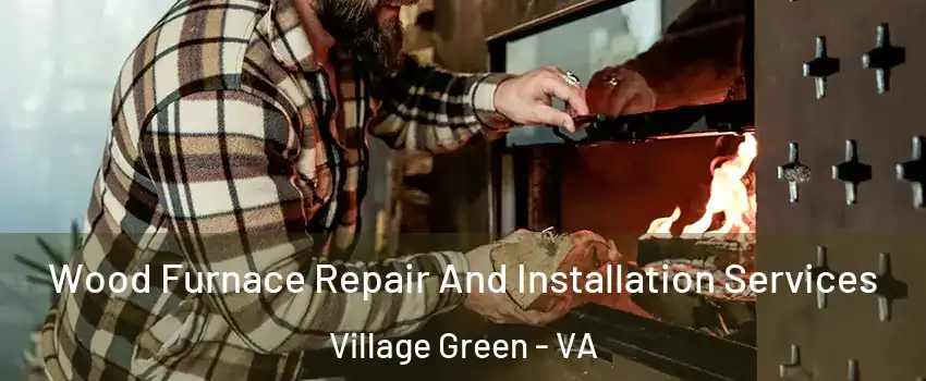 Wood Furnace Repair And Installation Services Village Green - VA