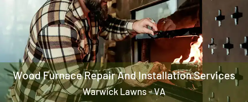 Wood Furnace Repair And Installation Services Warwick Lawns - VA