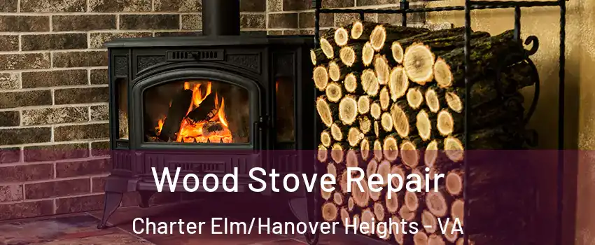 Wood Stove Repair Charter Elm/Hanover Heights - VA